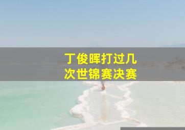 丁俊晖打过几次世锦赛决赛