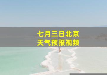 七月三日北京天气预报视频