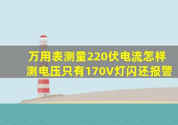 万用表测量220伏电流怎样测电压只有170V灯闪还报警