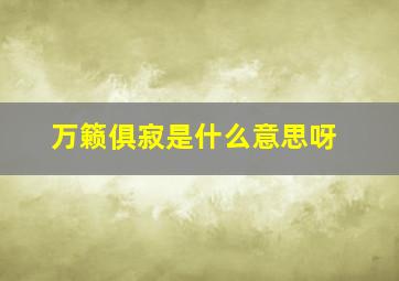 万籁俱寂是什么意思呀