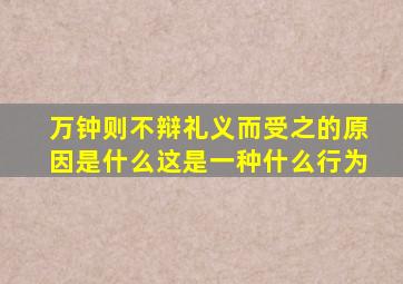 万钟则不辩礼义而受之的原因是什么这是一种什么行为