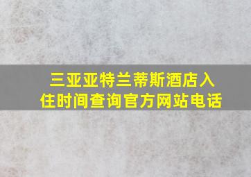 三亚亚特兰蒂斯酒店入住时间查询官方网站电话