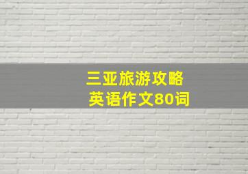 三亚旅游攻略英语作文80词