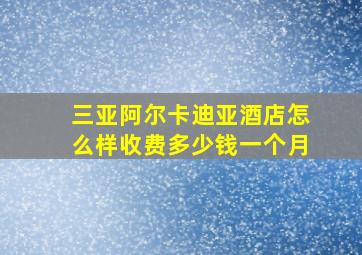 三亚阿尔卡迪亚酒店怎么样收费多少钱一个月