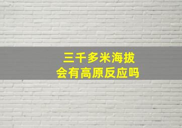 三千多米海拔会有高原反应吗