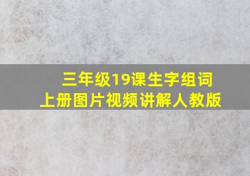 三年级19课生字组词上册图片视频讲解人教版