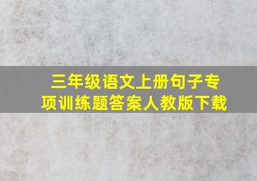 三年级语文上册句子专项训练题答案人教版下载