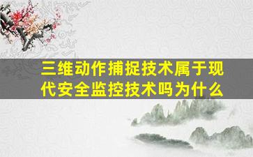 三维动作捕捉技术属于现代安全监控技术吗为什么