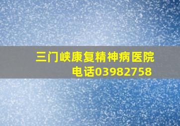 三门峡康复精神病医院电话03982758