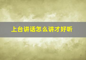 上台讲话怎么讲才好听