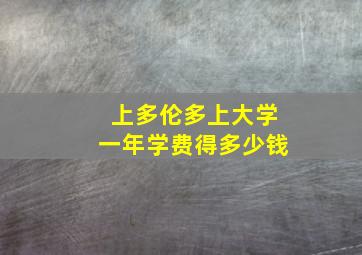 上多伦多上大学一年学费得多少钱