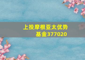 上投摩根亚太优势基金377020