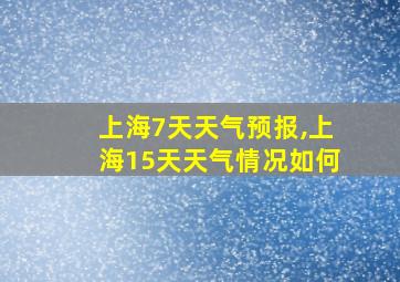 上海7天天气预报,上海15天天气情况如何