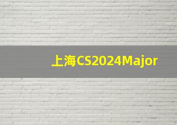 上海CS2024Major