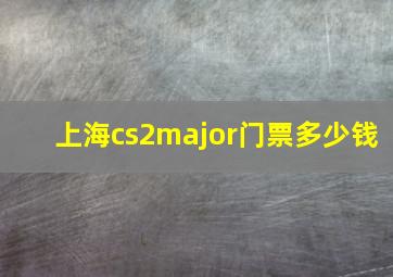 上海cs2major门票多少钱