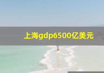 上海gdp6500亿美元