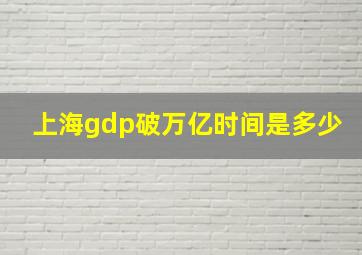 上海gdp破万亿时间是多少