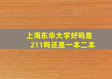 上海东华大学好吗是211吗还是一本二本