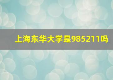 上海东华大学是985211吗