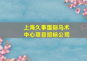 上海久事国际马术中心项目招标公司