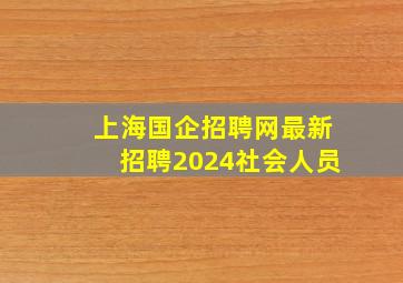 上海国企招聘网最新招聘2024社会人员