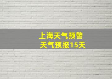 上海天气预警天气预报15天