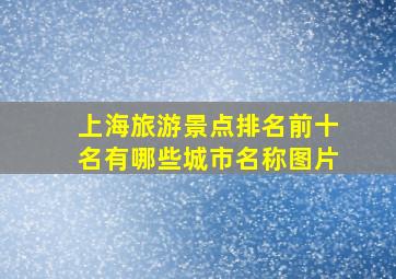 上海旅游景点排名前十名有哪些城市名称图片