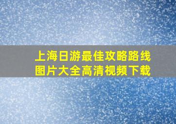 上海日游最佳攻略路线图片大全高清视频下载