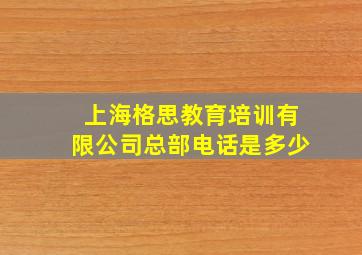 上海格思教育培训有限公司总部电话是多少