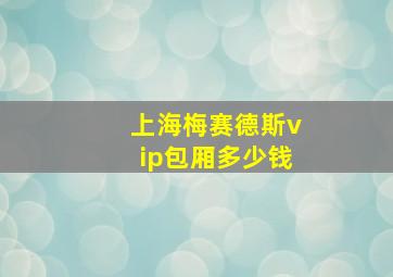 上海梅赛德斯vip包厢多少钱