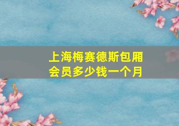 上海梅赛德斯包厢会员多少钱一个月