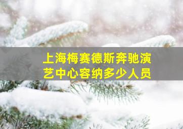 上海梅赛德斯奔驰演艺中心容纳多少人员