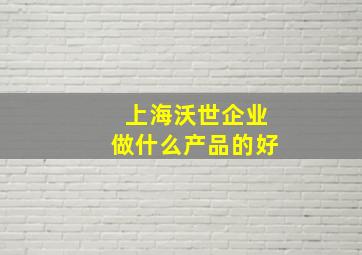 上海沃世企业做什么产品的好