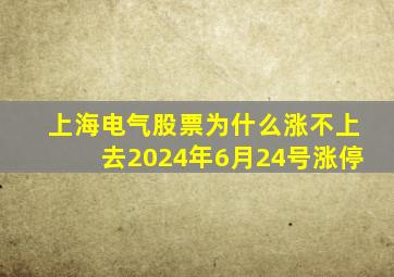 上海电气股票为什么涨不上去2024年6月24号涨停