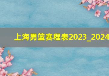 上海男篮赛程表2023_2024