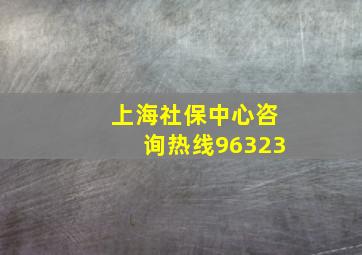 上海社保中心咨询热线96323