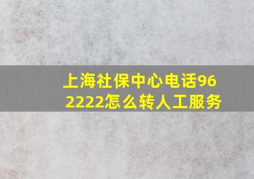 上海社保中心电话962222怎么转人工服务