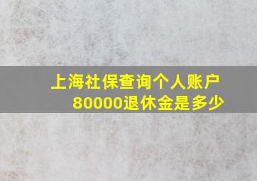 上海社保查询个人账户80000退休金是多少