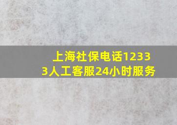 上海社保电话12333人工客服24小时服务