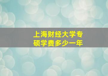 上海财经大学专硕学费多少一年