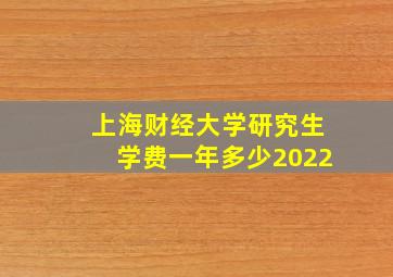 上海财经大学研究生学费一年多少2022