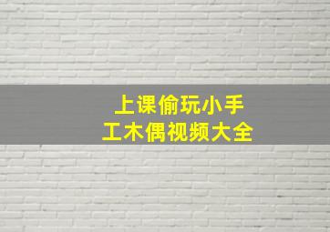 上课偷玩小手工木偶视频大全