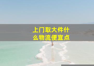 上门取大件什么物流便宜点