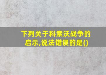 下列关于科索沃战争的启示,说法错误的是()