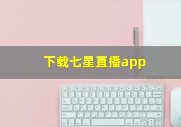 下载七星直播app