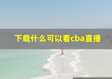 下载什么可以看cba直播