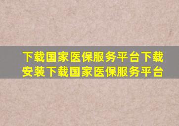 下载国家医保服务平台下载安装下载国家医保服务平台