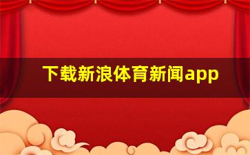 下载新浪体育新闻app