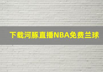 下载河豚直播NBA免费兰球