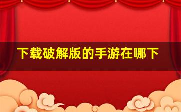 下载破解版的手游在哪下